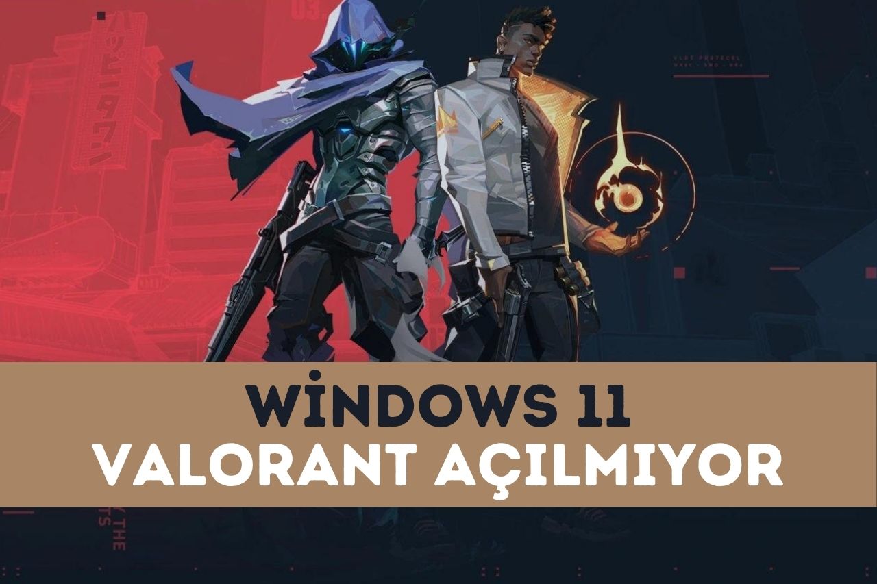 Windows 11 Valorant Açılmıyor: Sorunu Giderme Rehberi