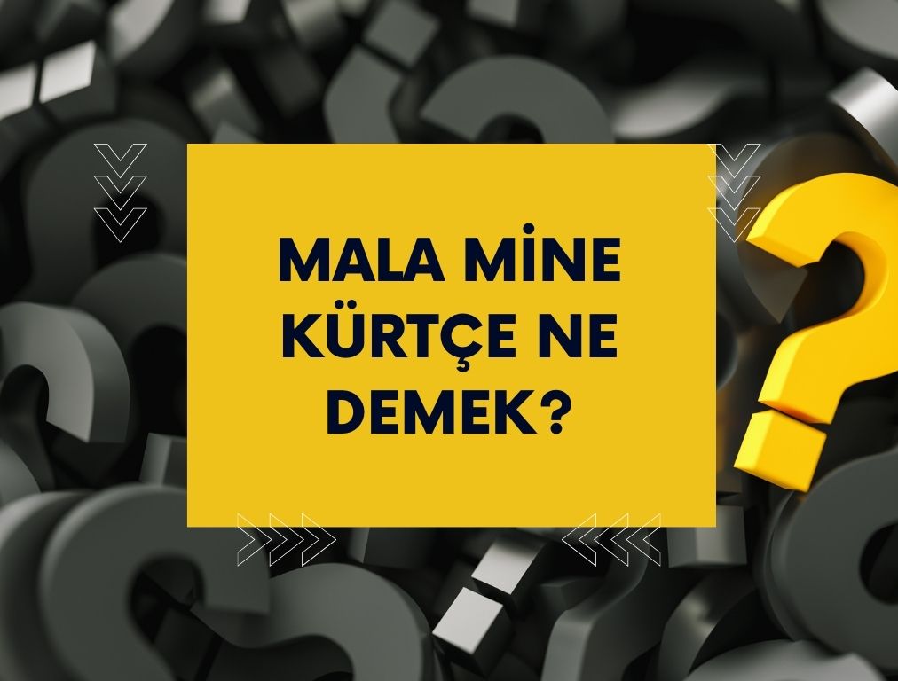 Mala Mine Kürtçe Ne Demek?