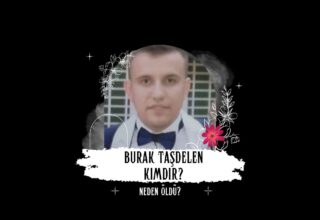 Burak Taşdelen Kimdir? Neden Öldü?