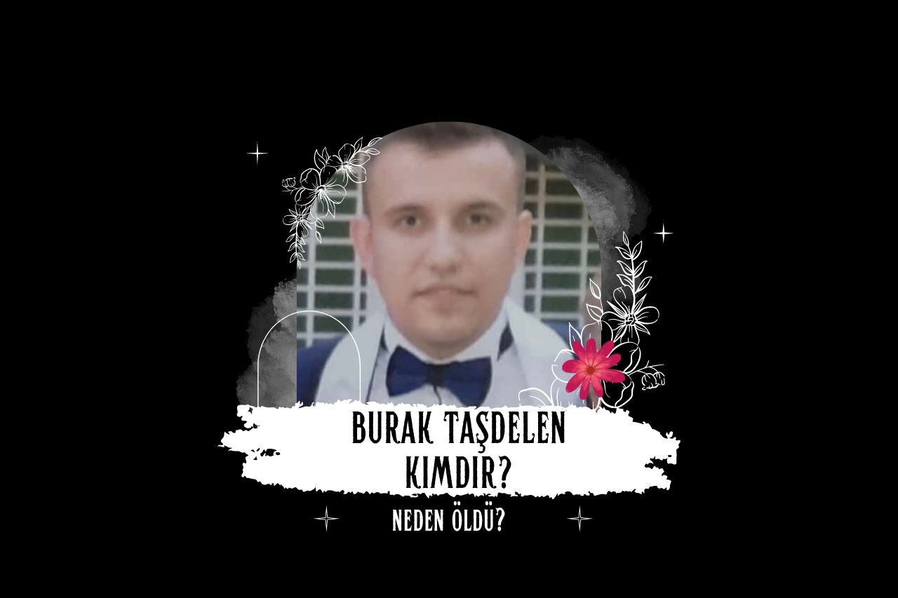 Burak Taşdelen Kimdir? Neden Öldü?