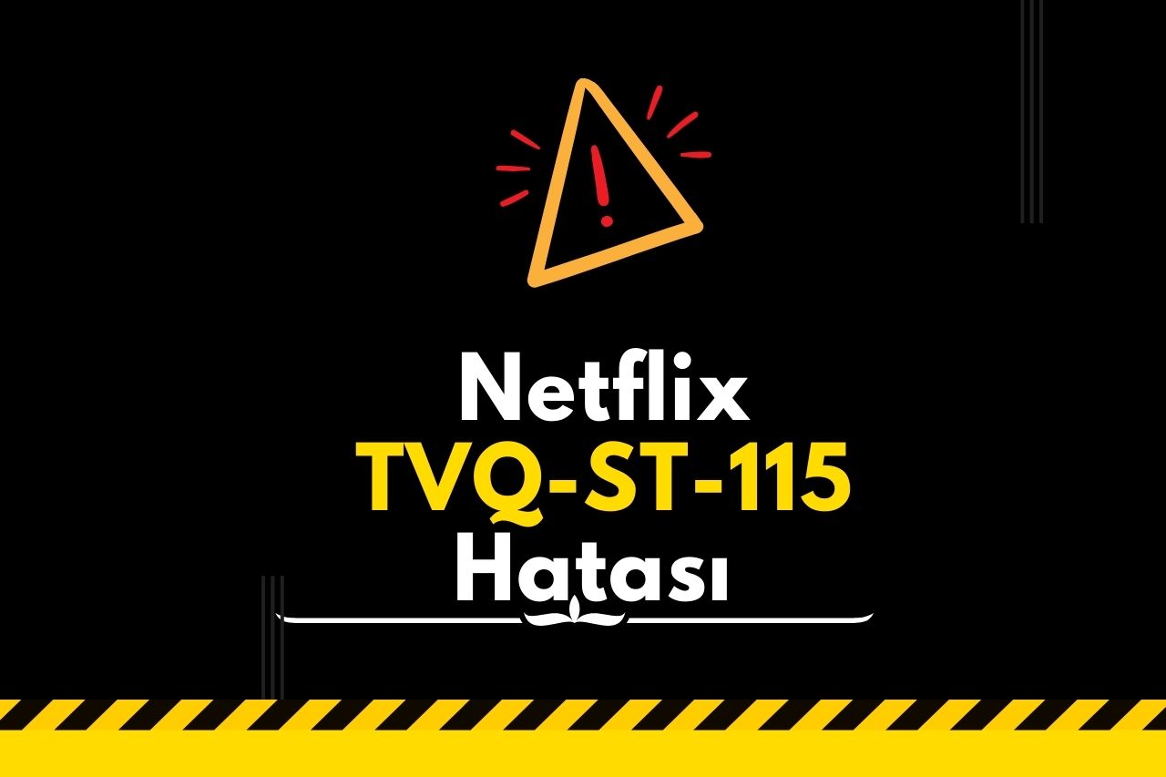 Netflix TVQ-ST-115 Hatası Nedir ve Nasıl Çözülür?