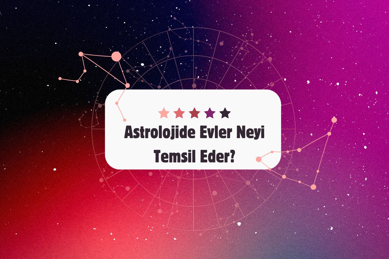 Astrolojide Evler Neyi Temsil Eder?