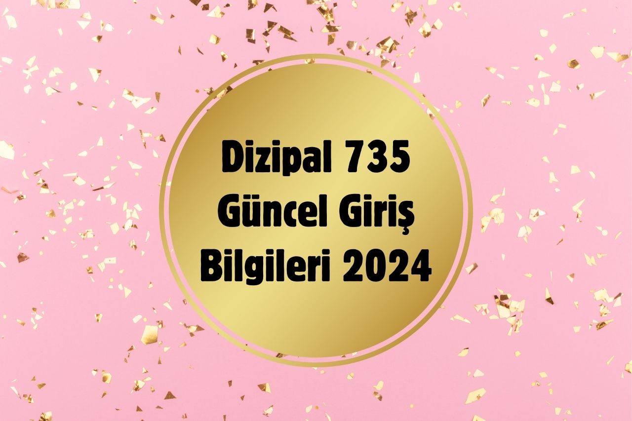 Dizipal 735 Güncel Giriş Bilgileri 2024