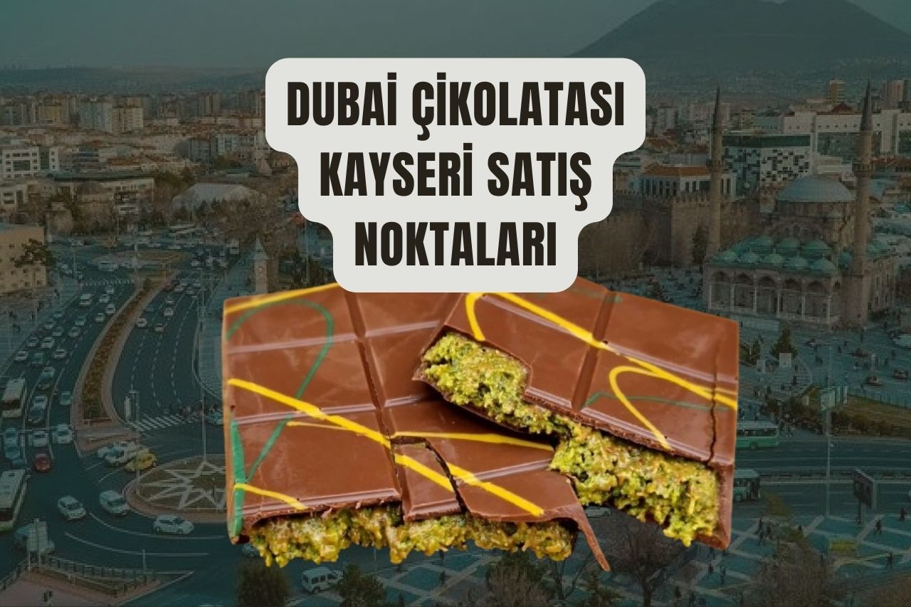 Dubai Çikolatası Kayseri'de Nerede Bulunur? Kapsamlı Rehberiniz