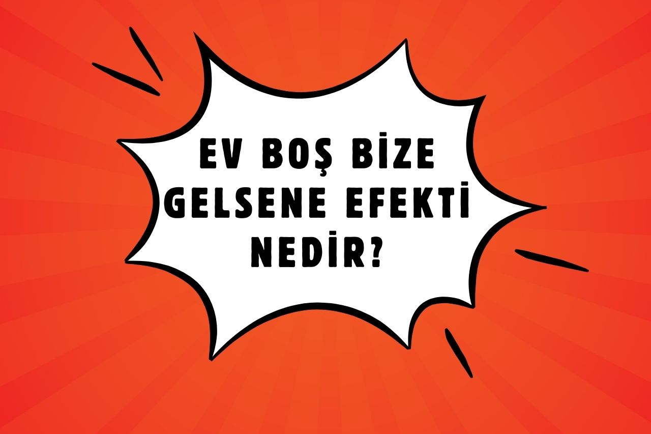 Ev Boş Bize Gelsene Efekti Nedir?