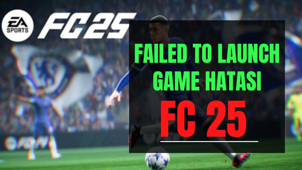 Failed to Launch Game Hatası: EA FC 25