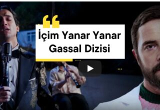 İçim Yanar Yanar Gassal Dizisi: Dizi ve Şarkı Hakkında Her Şey