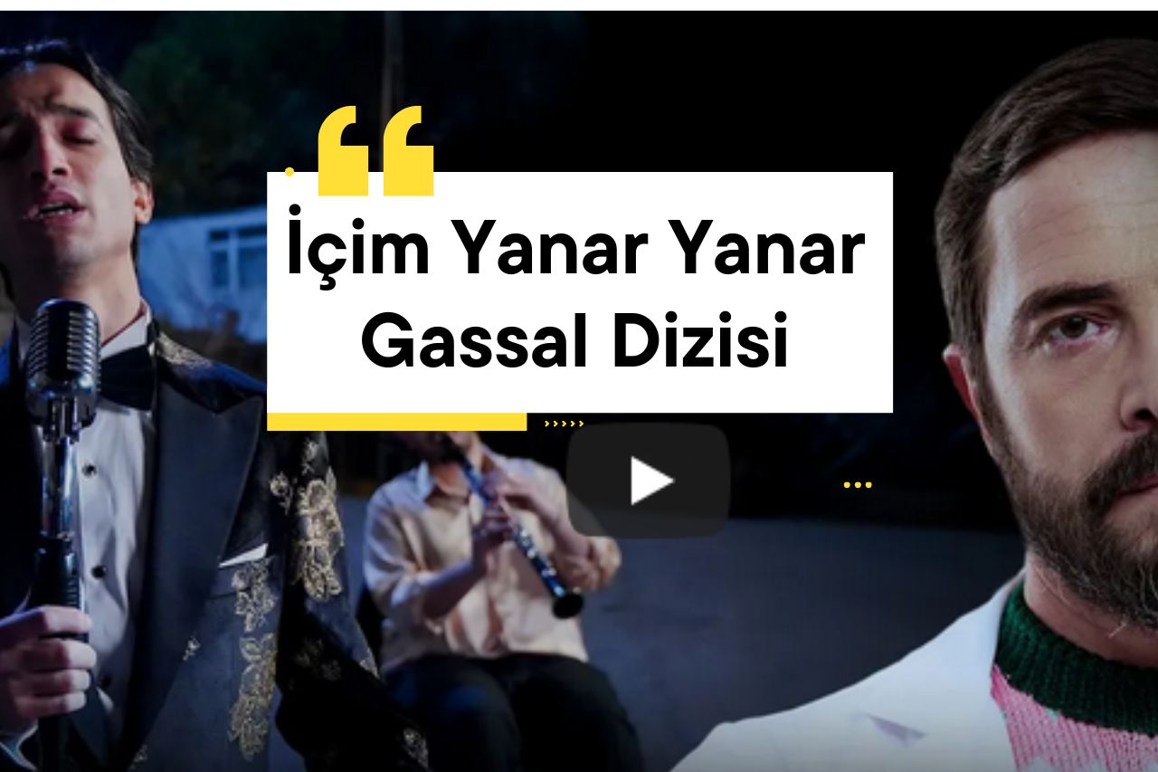 İçim Yanar Yanar Gassal Dizisi: Dizi ve Şarkı Hakkında Her Şey