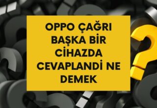 Oppo Çağrı Başka Bir Cihazda Cevaplandı Ne Demek?