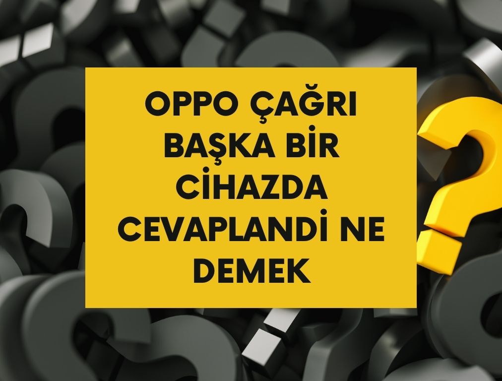 Oppo Çağrı Başka Bir Cihazda Cevaplandı Ne Demek?